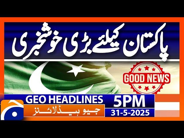 𝗚𝗿𝗲𝗮𝘁 𝗡𝗲𝘄𝘀 𝗳𝗼𝗿 𝗣𝗮𝗸𝗶𝘀𝘁𝗮𝗻: Headlines Geo News 5 PM ( 31 May 2025)