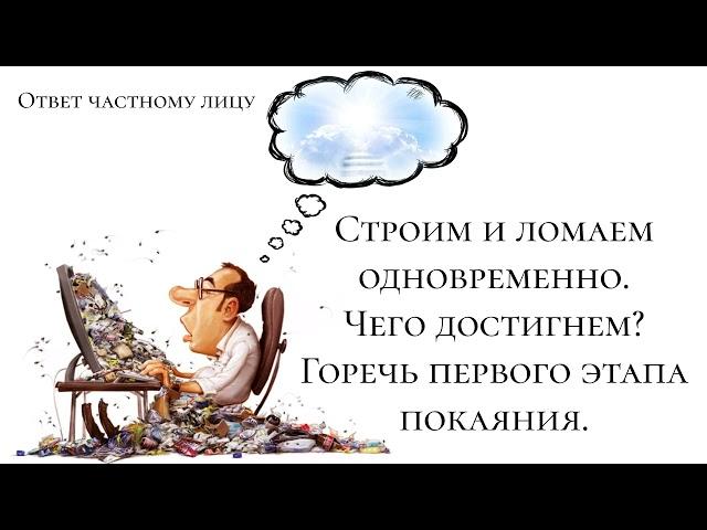 Строим и ломаем одновременно. Чего достигнем? Горечь первого этапа покаяния.