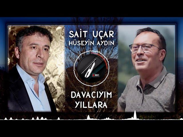 Sait Uçar & Çayan Hüseyin Aydın - Davacıyım Yıllara 