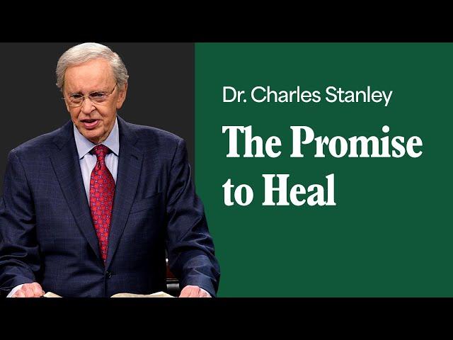 The Promise to Heal – Dr. Charles Stanley