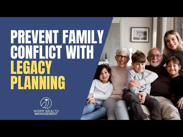 Prevent Family Conflict with Legacy Planning | Estate Planning and Family Issues