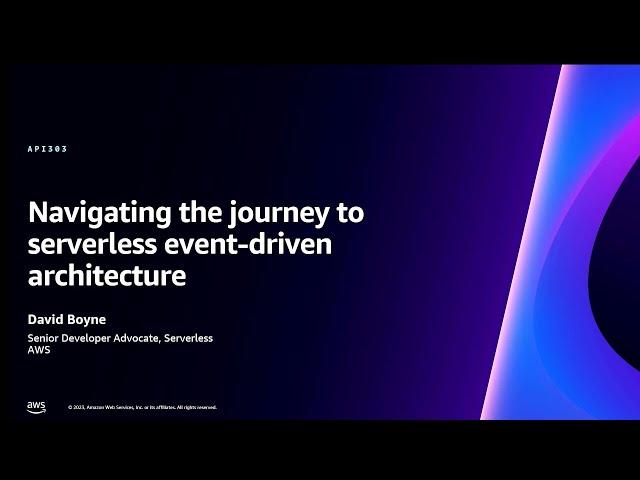 AWS re:Invent 2023 - Navigating the journey to serverless event-driven architecture (API303)