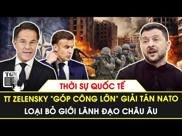 Thời sự Quốc tế | TT Zelensky “góp công lớn” giải tán NATO, loại bỏ giới lãnh đạo châu Âu