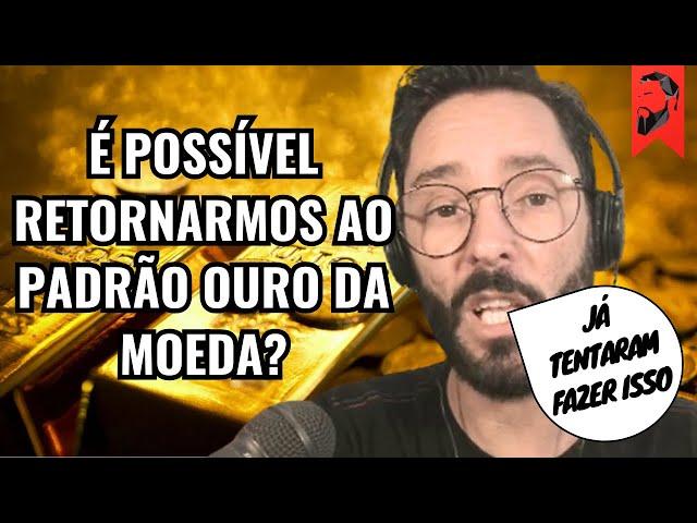 POR QUE NÃO É POSSÍVEL RETORNARMOS AO PADRÃO OURO DA MOEDA