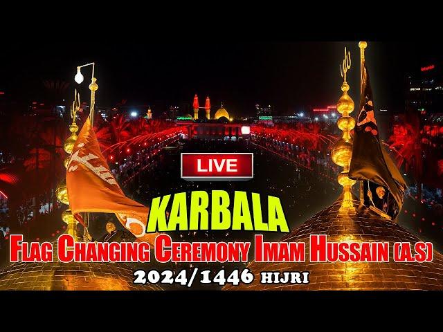 LIVE  From Karbala Muharram 1446H/2024 Flag  Changing Ceremony Shrine IMAM HUSSAIN ع