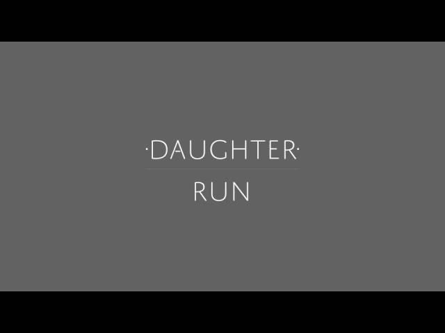 Daughter - "Run"