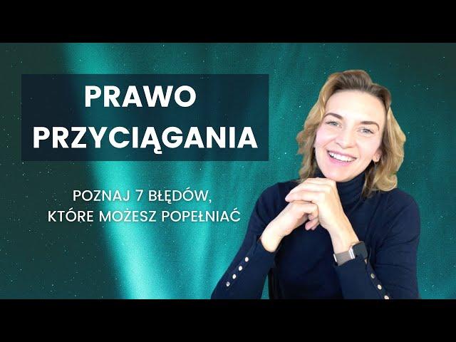 Prawo przyciągania. Poznaj 7 błędów, które możesz popełniać.