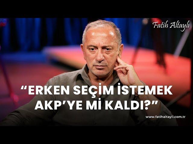 Fatih Altaylı yorumluyor: "Erken seçim istemek AKP'ye mi kaldı?"