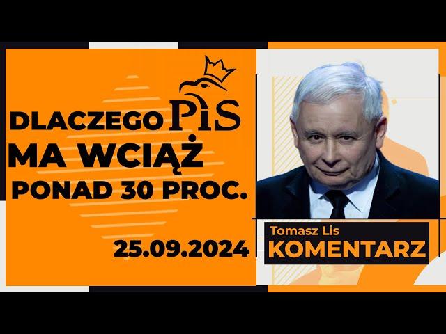 Dlaczego PiS ma wciąż 30 proc. poparcie? | TOMASZ LIS KOMENTARZ 25.09.2024