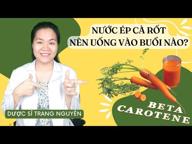 Uống nước ép cà rốt vào buổi nào trong ngày là tốt nhất