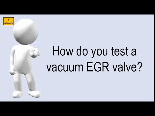 How Do You Test A Vacuum EGR Valve?