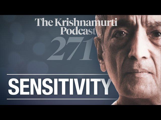 The Krishnamurti Podcast - Ep. 271 - Krishnamurti on Sensitivity