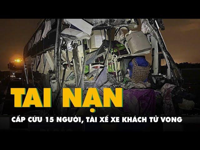 Tai nạn xe khách trên cao tốc Vĩnh Hảo - Phan Thiết: Cấp cứu 15 người, tài xế xe khách tử vong