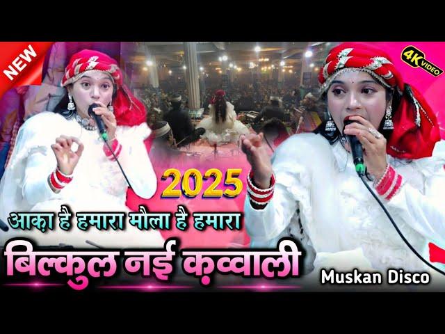 न्यू क़व्वाली 2025 || आका है हमारा मौला है हमारा || New Qawwali 2025 || muskan disco | shahi network