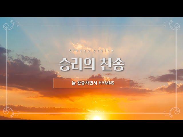 [늘찬송하면서 Hymns] 승리의 찬송  HYMNS for Victory