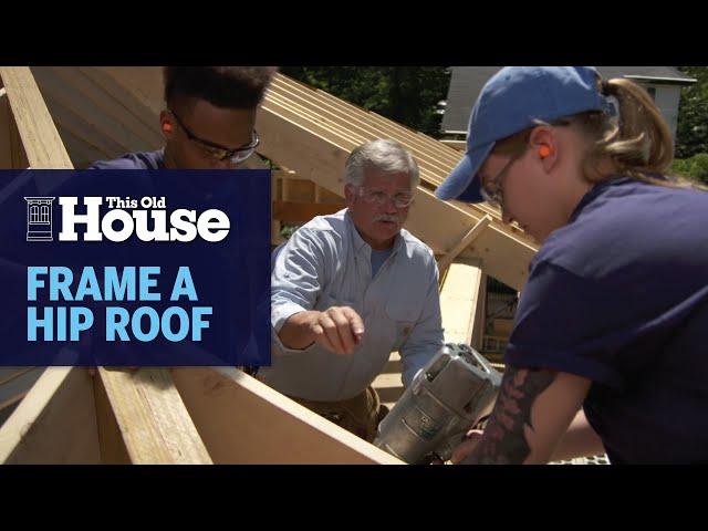 How To Frame A Hip Roof | Generation Next | This Old House