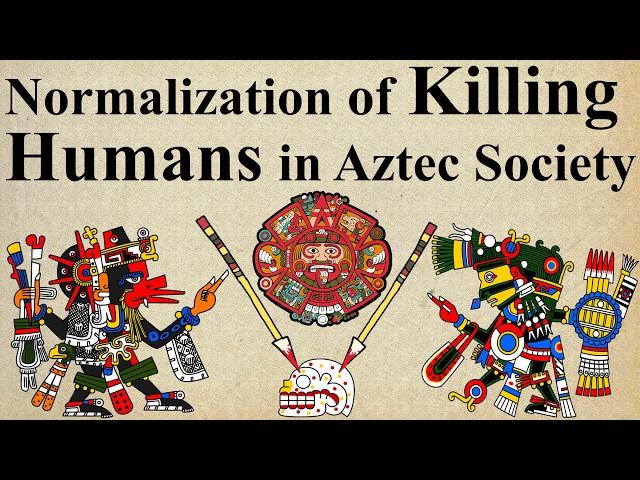 Aztec Human Sacrifices : Normalization of Violence in Aztec Society