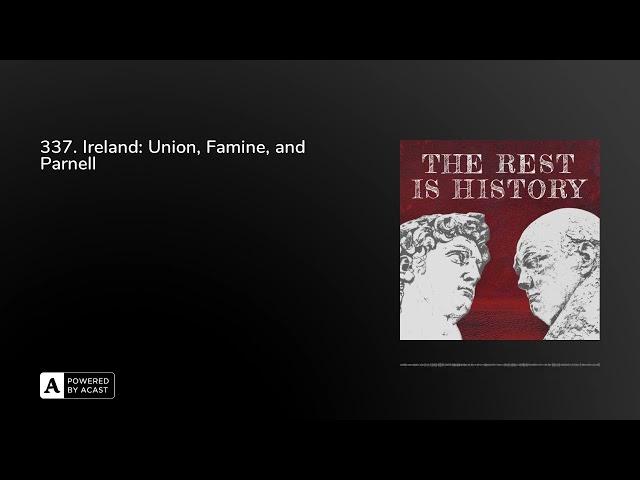 337. Ireland: Union, Famine, and Parnell