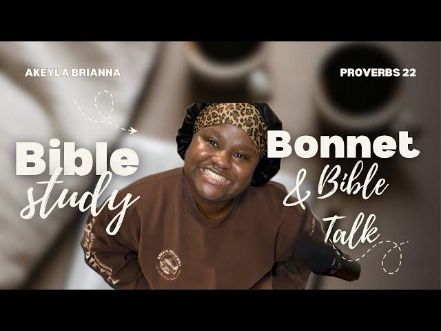 Bible Study | Proverbs 22 | Bonnet & Bible Talk Series w/ Akeyla Brianna