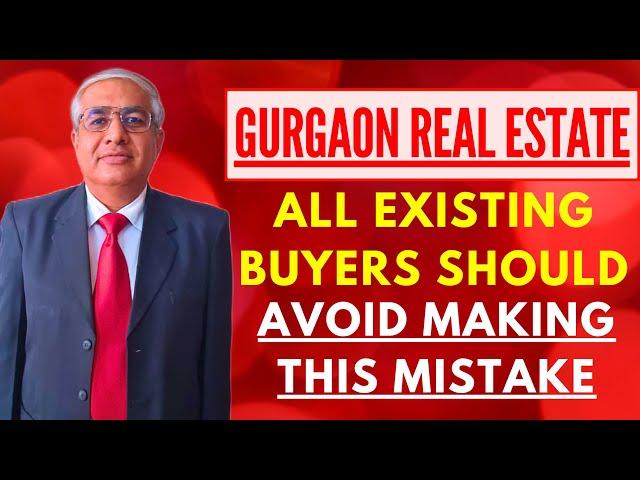 What Mistake  Existing Buyers Should Not Make In Gurgaon Real Estate ?