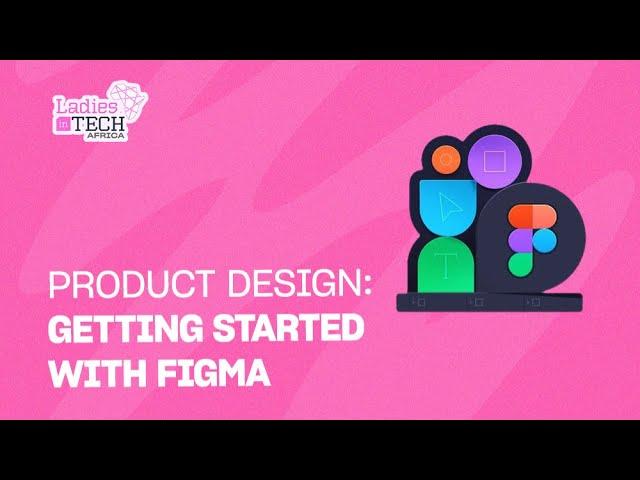 LADIES IN TECH AFRICA BOOTCAMP || PRODUCT DESIGN: GETTING STARTED WITH FIGMA