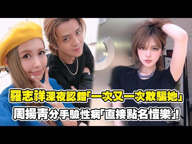 羅志祥深夜認錯「一次又一次欺騙她」　周揚青分手驗性病「直接點名愷樂」！