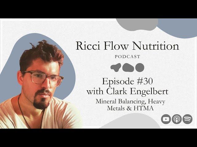 Clark Engelbert: Mineral Balancing, Heavy Metals & HTMA | Ricci Flow Nutrition Podcast