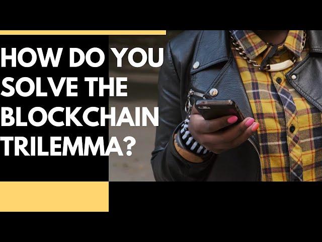 How do you solve the blockchain trilemma?