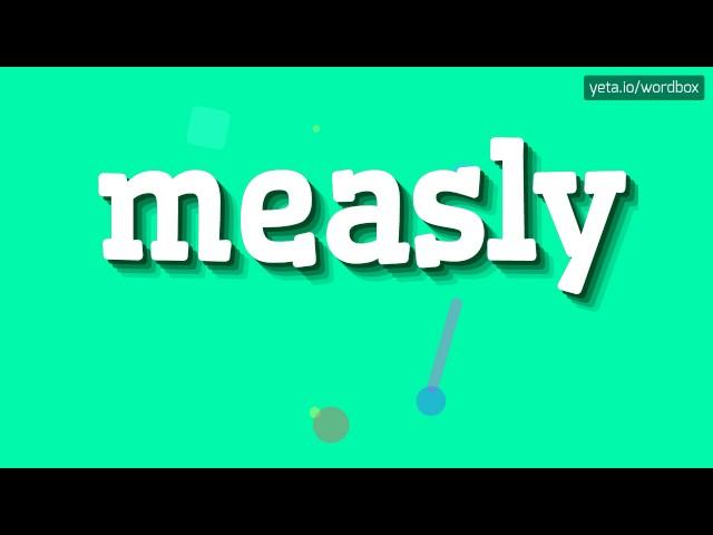 MEASLY - HOW TO PRONOUNCE MEASLY?