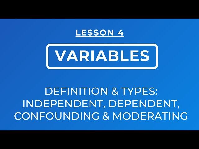 LESSON 4 -  TYPES OF VARIABLES: INDEPENDENT, DEPENDENT, CONFOUNDING & MODERATING VARIABLES