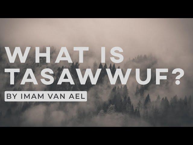 What is TASAWWUF? - A Brief Explanation By IMAM VAN AEL