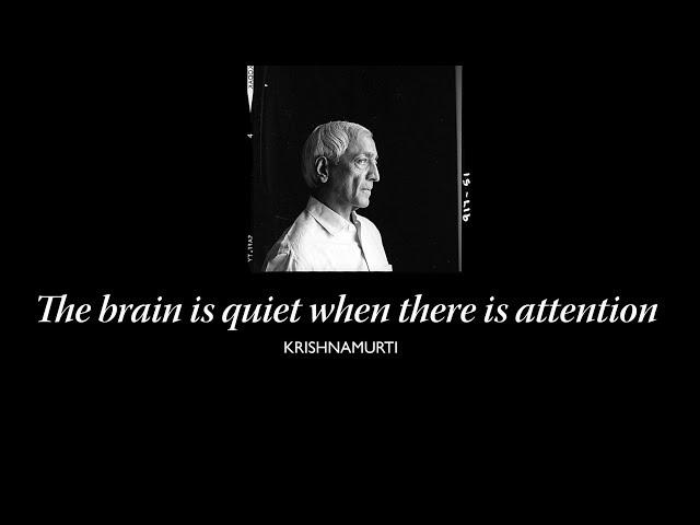 The brain is quiet when there is attention | J. Krishnamurti