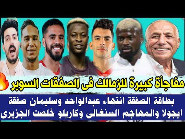 قرارات ومفاجأة كبيرة للزمالك فى الصفقات السوبر بطاقة الصفقة انتهاء عبدالواحد وسليمان صفقة ايجولا