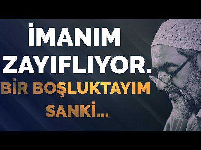 İMANIM ZAYIFLIYOR. BİR BOŞLUKTAYIM SANKİ...| Nureddin Yıldız