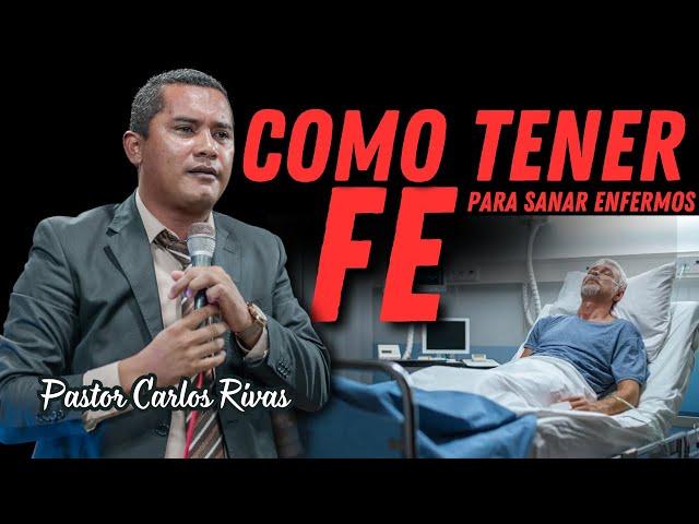 Cómo tener Fe para Sanar enfermos - Pastor Carlos Rivas