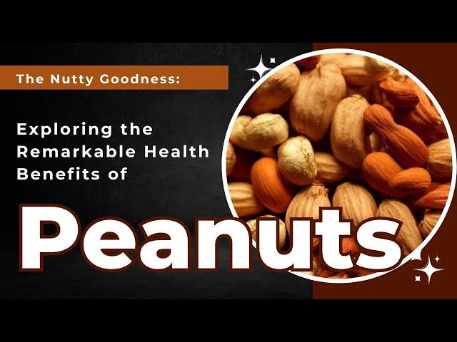 The Nutty Goodness: Exploring the Remarkable Health Benefits of Peanuts