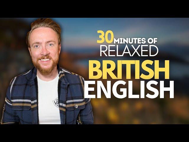 30 minutes of Relaxed British English Listening Practice | Native British English (Podcast)