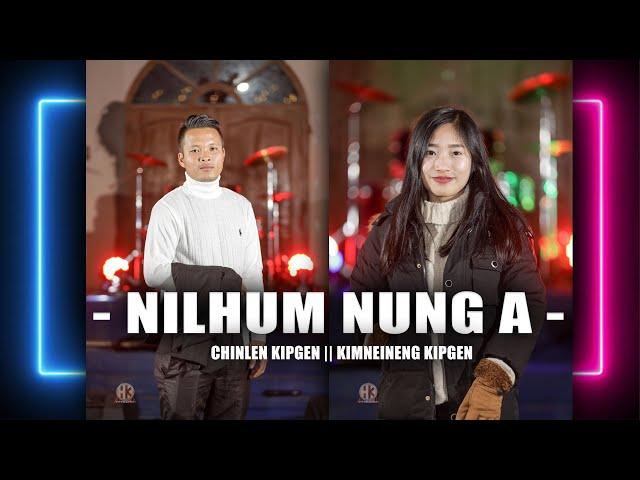 NILHUM NUNG A || KIMNEINENG KIPGEN & CHINLEN KIPGEN