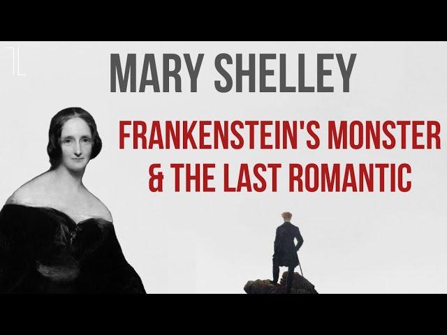 Mary Shelley: Frankenstein's Monster & The Last Romantic