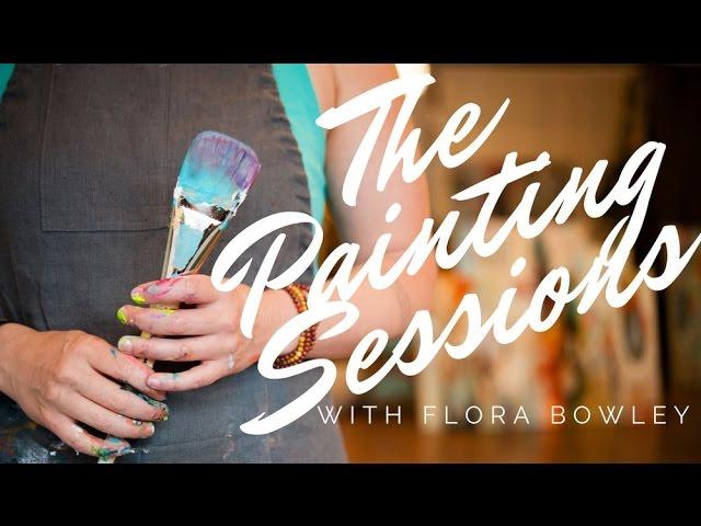 The Painting Sessions with Flora Bowley!