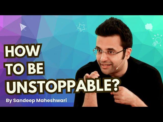 How To Be Unstoppable? By Sandeep Maheshwari | Hindi