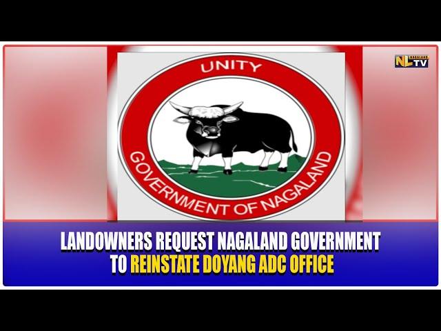 LANDOWNERS REQUEST NAGALAND GOVERNMENT TO REINSTATE DOYANG ADC OFFICE