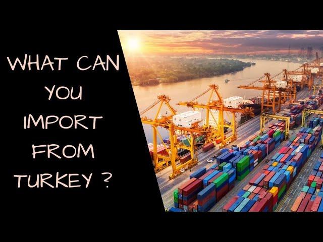 What can you import from Turkey ? | Turkish export products