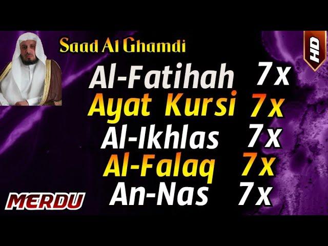 Surah Al Fatihah 7x, Ayat Kursi 7x, Al Ikhlas 7x, Al-Falaq 7x, An Nas 7x by Saad Al Ghamdi