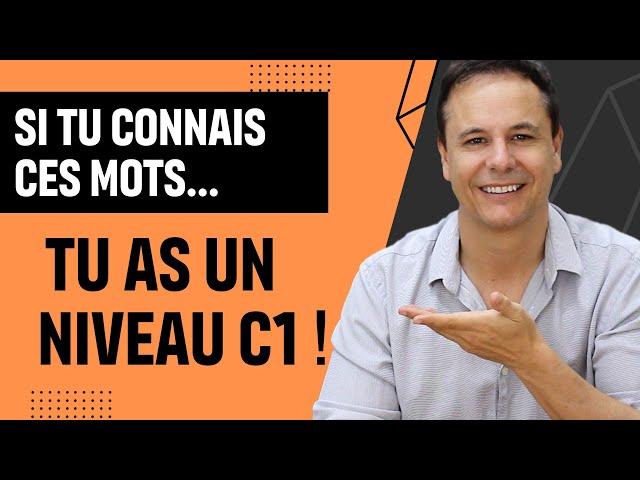 Si tu Connais ces Mots tu as Un Niveau C1 en Français, voire plus !