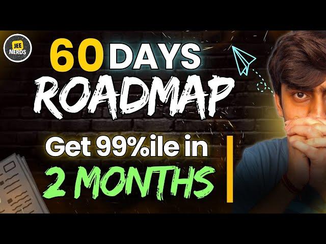 Complete Roadmap to get 99%ile in 2 Months • JEE Mains • JEE Advanced