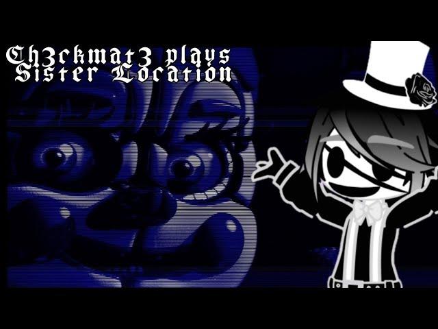 Ch3ckmat3 plays Sister Location