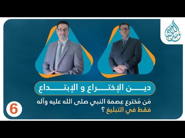 من مخترع عصمة النبي صلى الله عليه وآله فقط فيالتبليغ ؟ الحلقة 6