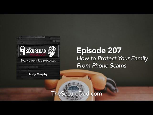 How to Protect Your Family From Phone Scams - The Secure Dad Podcast