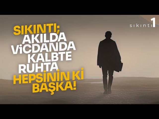 SIKINTI; AKILDA VİCDANDA KALBTE RUHTA HEPSİNİN Kİ BAŞKA! | SIKINTI-1